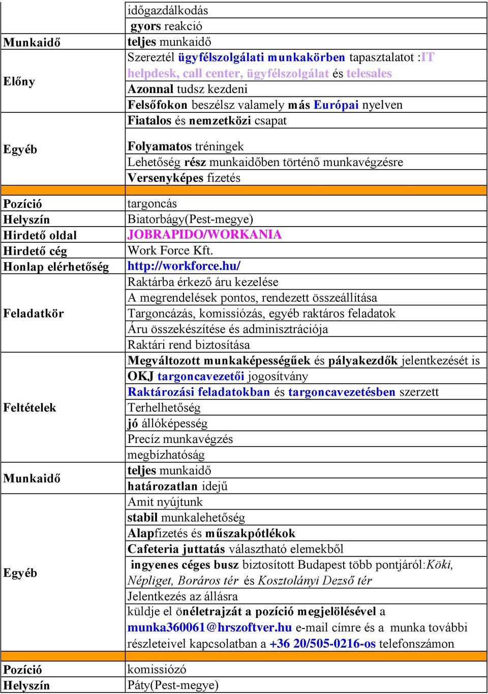 JOBRAPIDO/WORKANIA Raktárba érkező áru kezelése A megrendelések pontos, rendezett összeállítása Targoncázás, komissiózás, egyéb raktáros feladatok Áru összekészítése és adminisztrációja Raktári rend