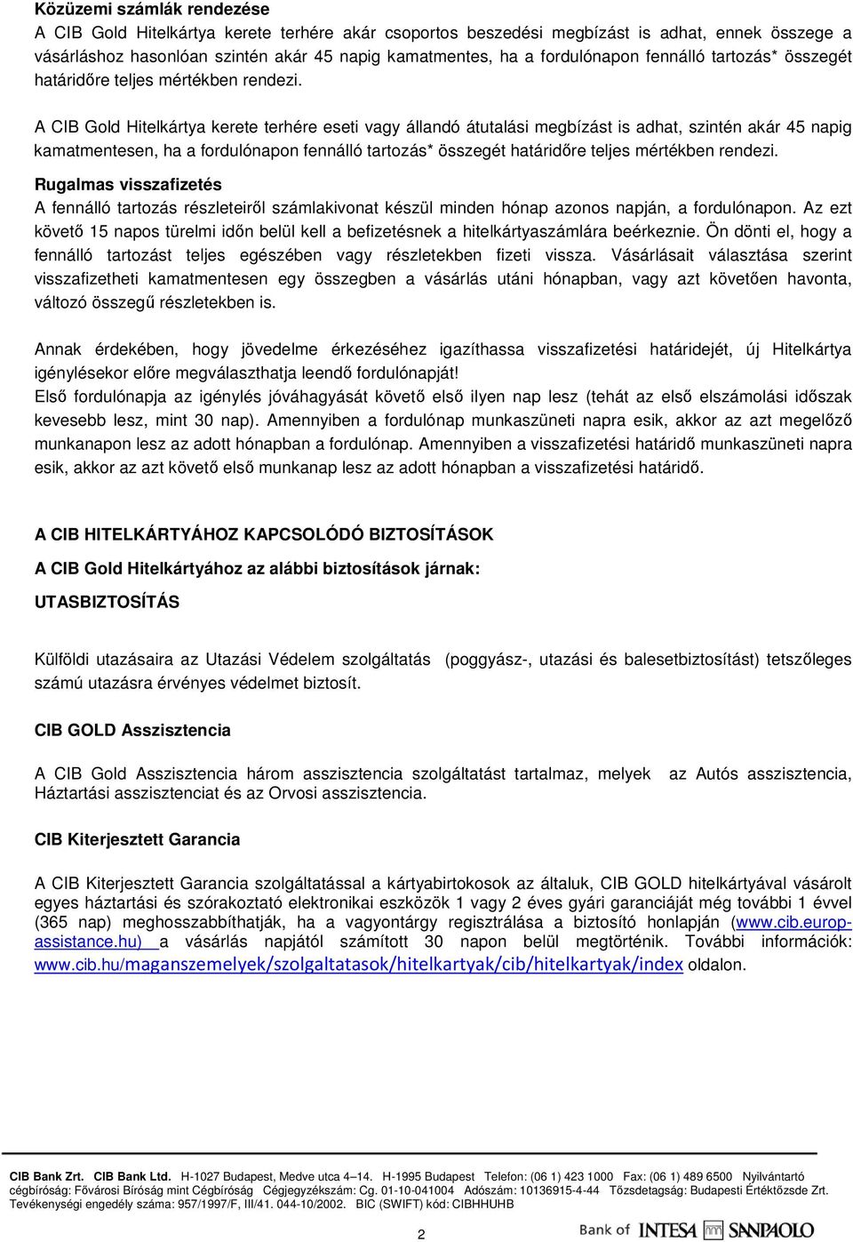 A CIB Gold Hitelkártya kerete terhére eseti vagy állandó átutalási megbízást is adhat, szintén akár 45 napig kamatmentesen, ha a  Rugalmas visszafizetés A fennálló tartozás részleteiről számlakivonat