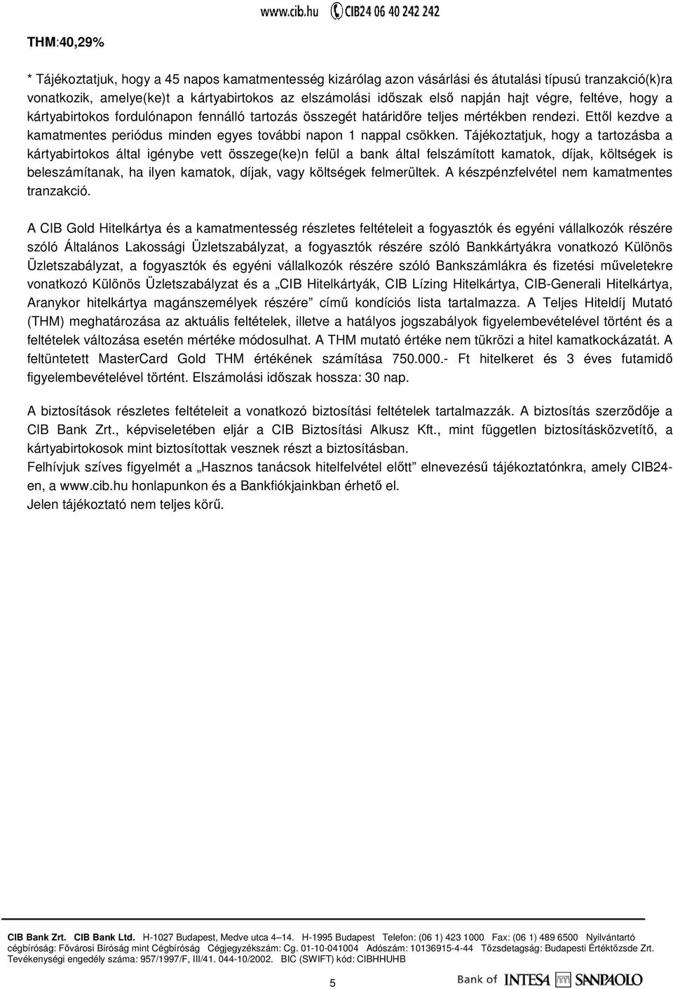 Tájékoztatjuk, hogy a tartozásba a kártyabirtokos által igénybe vett összege(ke)n felül a bank által felszámított kamatok, díjak, költségek is beleszámítanak, ha ilyen kamatok, díjak, vagy költségek