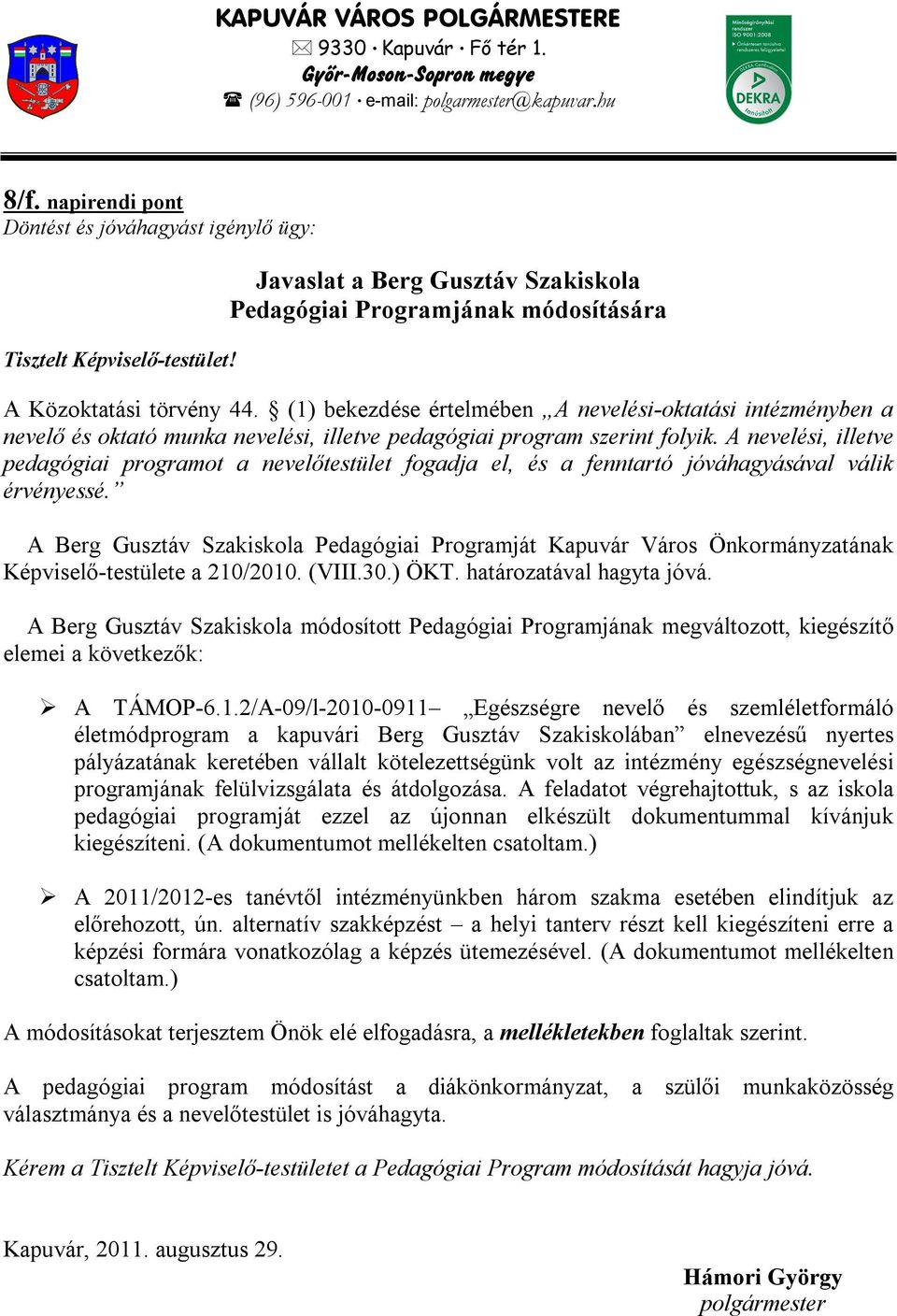 (1) bekezdése értelmében A nevelési-oktatási intézményben a nevelő és oktató munka nevelési, illetve pedagógiai program szerint folyik.