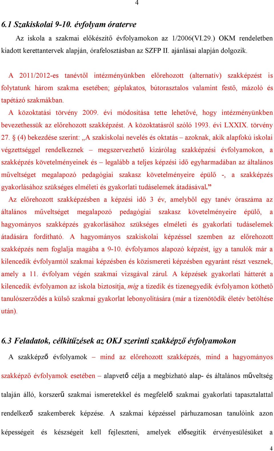 A 2011/2012-es tanévtől intézményünkben előrehozott (alternatív) szakképzést is folytatunk három szakma esetében; géplakatos, bútorasztalos valamint festő, mázoló és tapétázó szakmákban.