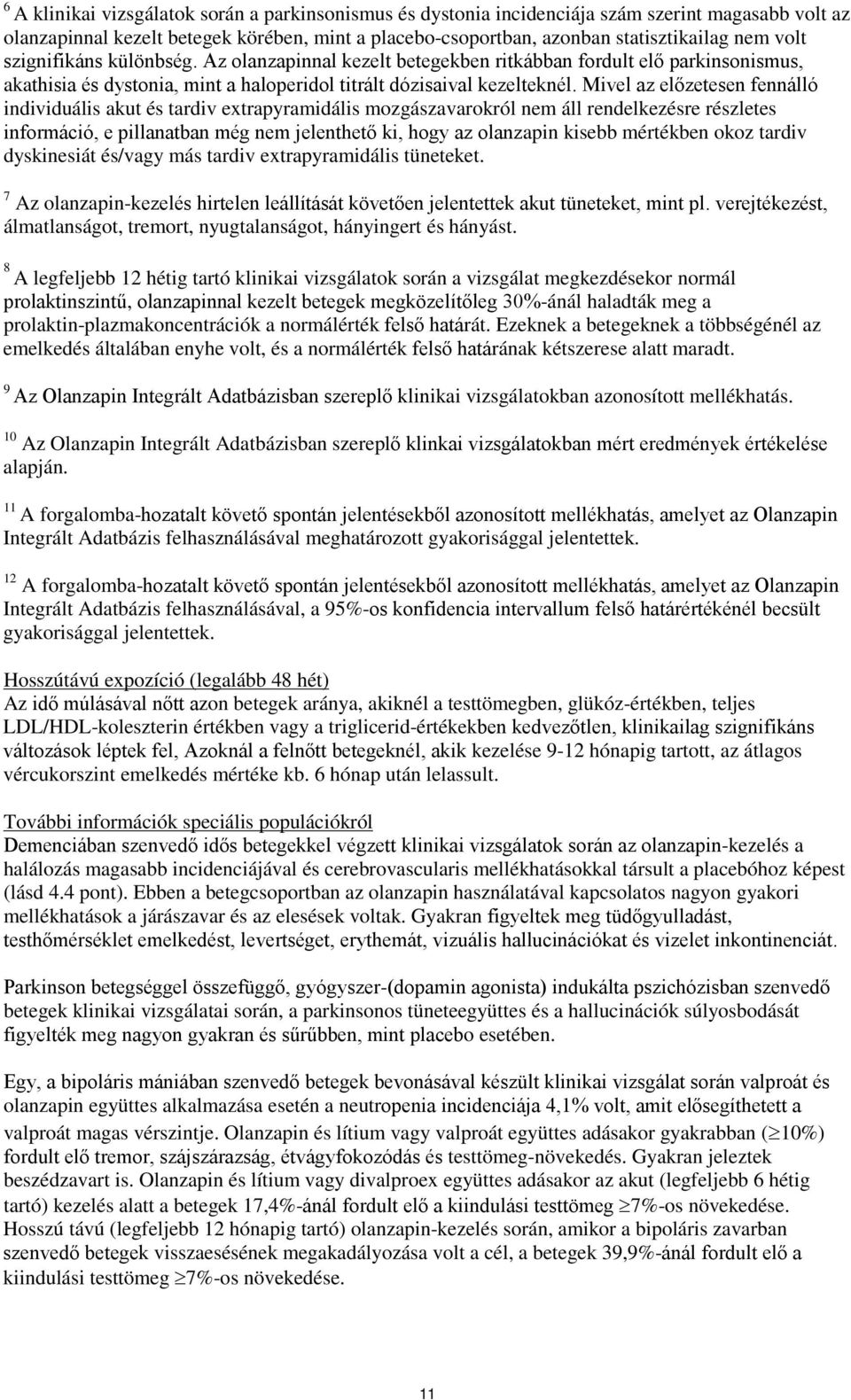 Mivel az előzetesen fennálló individuális akut és tardiv extrapyramidális mozgászavarokról nem áll rendelkezésre részletes információ, e pillanatban még nem jelenthető ki, hogy az olanzapin kisebb