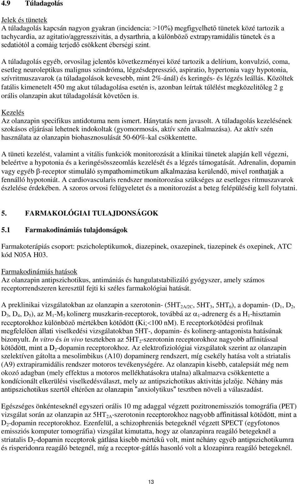 A túladagolás egyéb, orvosilag jelentős következményei közé tartozik a delírium, konvulzió, coma, esetleg neuroleptikus malignus szindróma, légzésdepresszió, aspiratio, hypertonia vagy hypotonia,