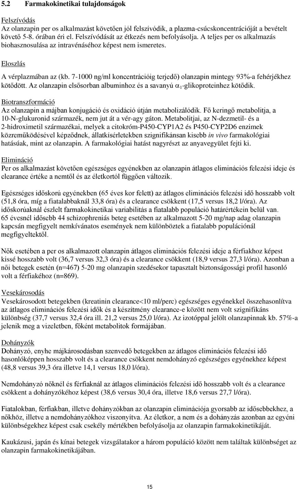 7-1000 ng/ml koncentrációig terjedő) olanzapin mintegy 93%-a fehérjékhez kötődött. Az olanzapin elsősorban albuminhoz és a savanyú α 1 -glikoproteinhez kötődik.