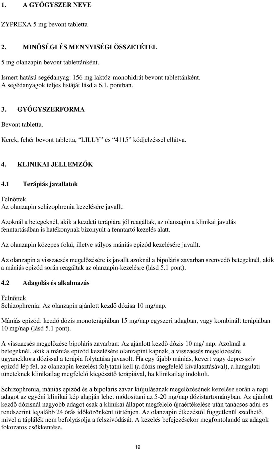 1 Terápiás javallatok Felnőttek Az olanzapin schizophrenia kezelésére javallt.