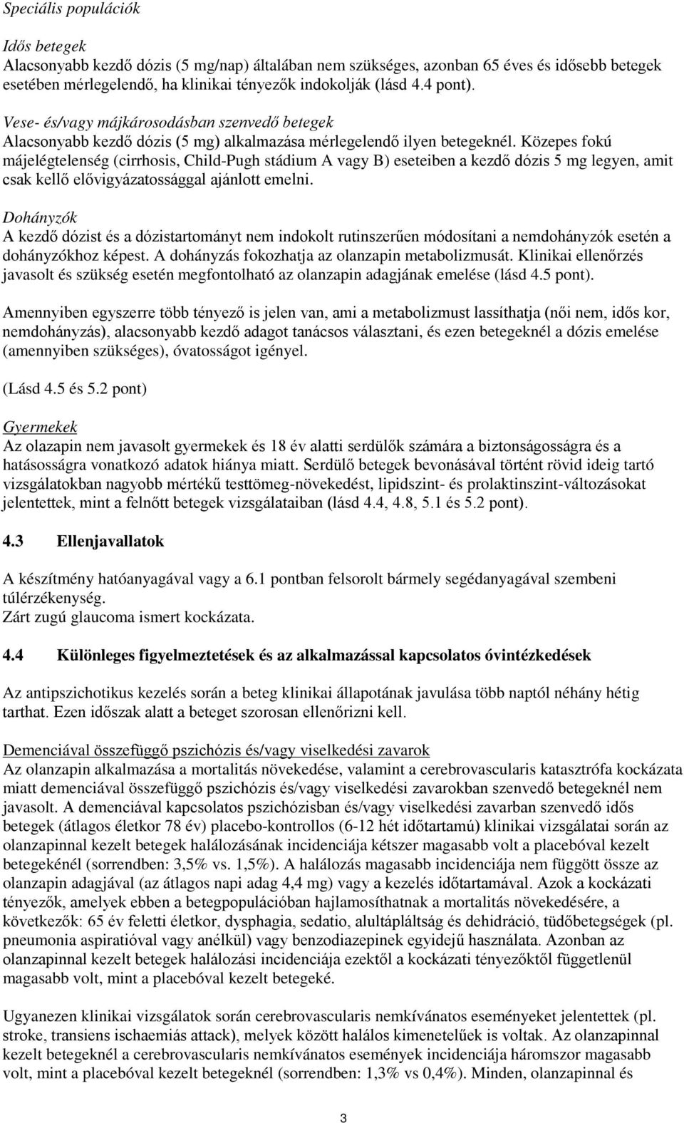 Közepes fokú májelégtelenség (cirrhosis, Child-Pugh stádium A vagy B) eseteiben a kezdő dózis 5 mg legyen, amit csak kellő elővigyázatossággal ajánlott emelni.