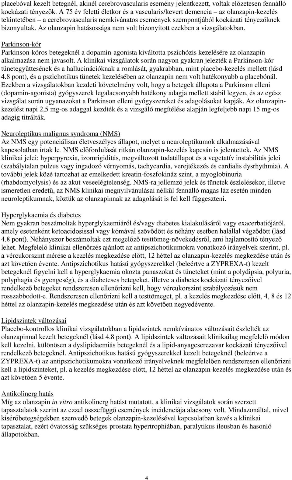 Az olanzapin hatásossága nem volt bizonyított ezekben a vizsgálatokban.