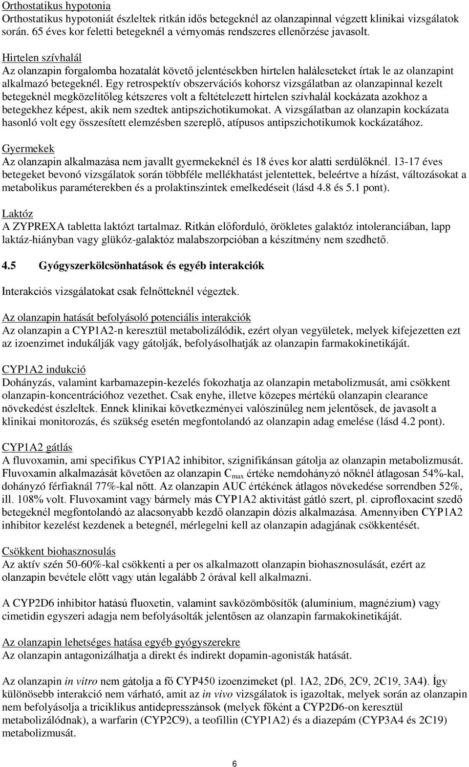 Hirtelen szívhalál Az olanzapin forgalomba hozatalát követő jelentésekben hirtelen haláleseteket írtak le az olanzapint alkalmazó betegeknél.