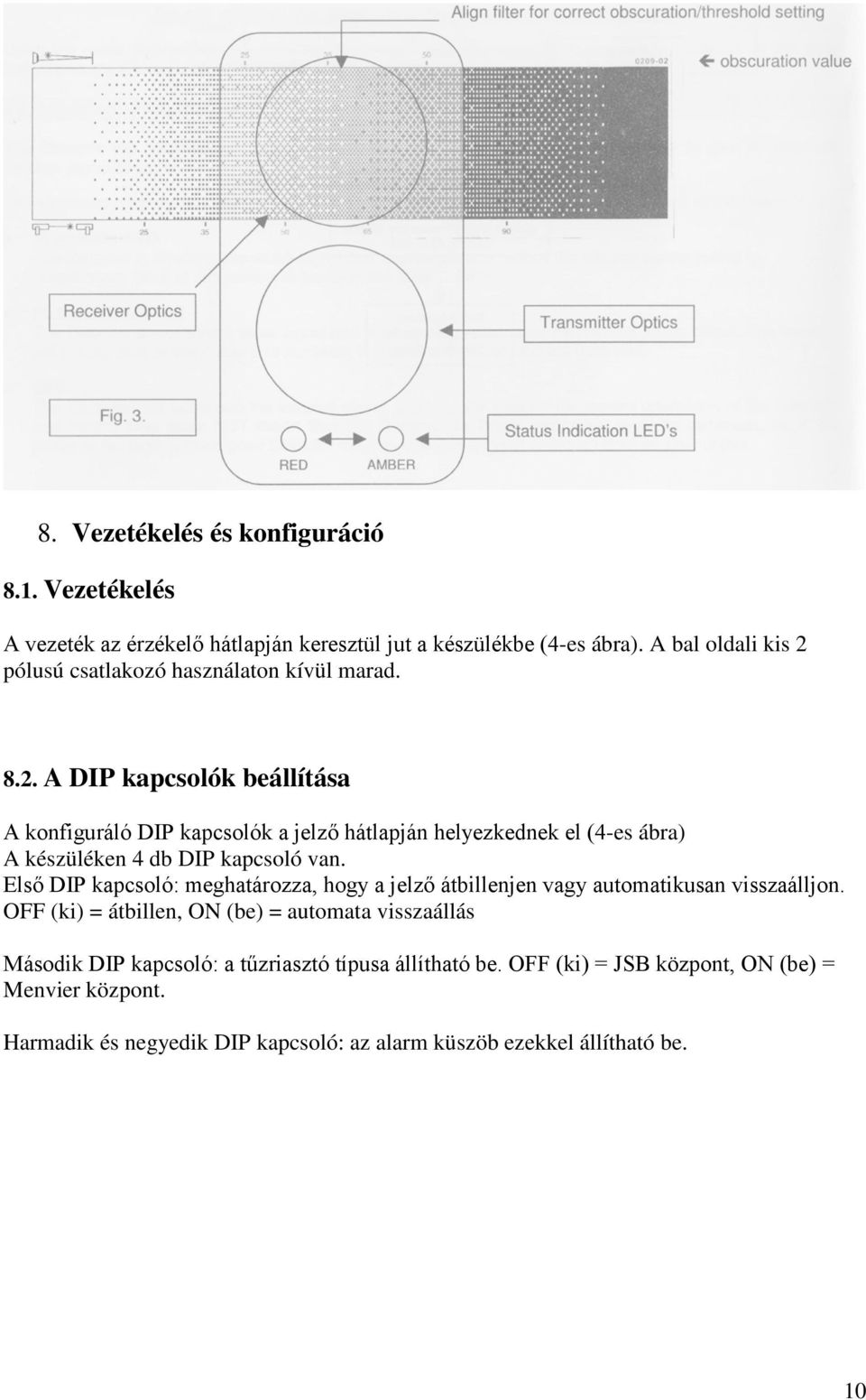 Első DIP kapcsoló: meghatározza, hogy a jelző átbillenjen vagy automatikusan visszaálljon.