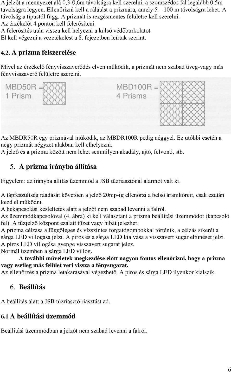 El kell végezni a vezetékelést a 8. fejezetben leírtak szerint. 4.2.