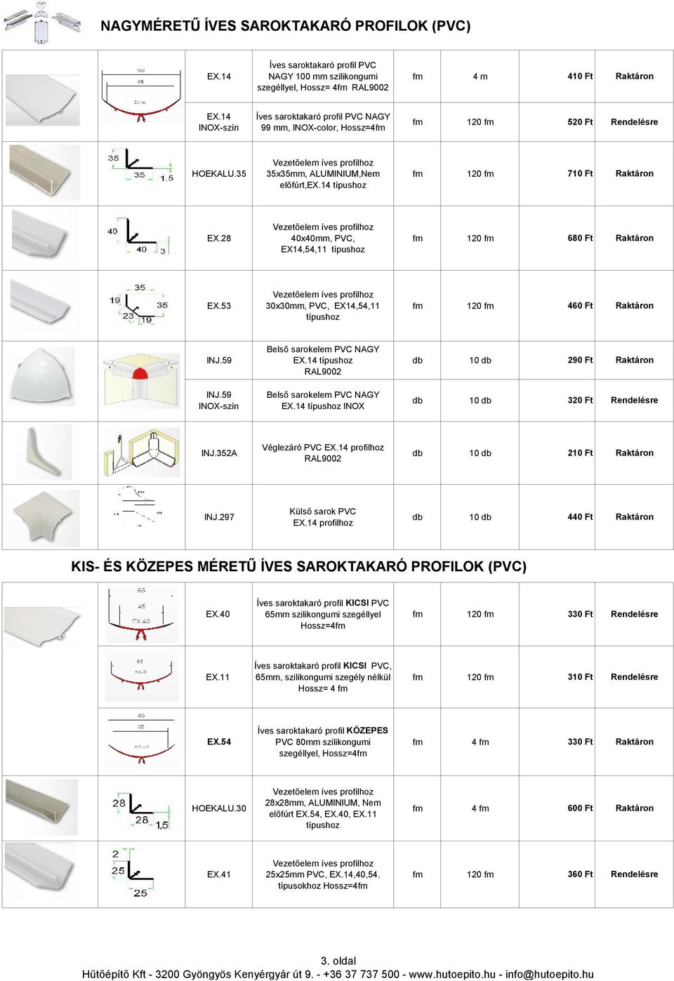 28 40x40mm, PVC, EX14,54,11 típushoz fm 120 fm 680 Ft Raktáron EX.53 30x30mm, PVC, EX14,54,11 típushoz fm 120 fm 460 Ft Raktáron INJ.59 INJ.59 NAGY EX.14 típushoz NAGY EX.