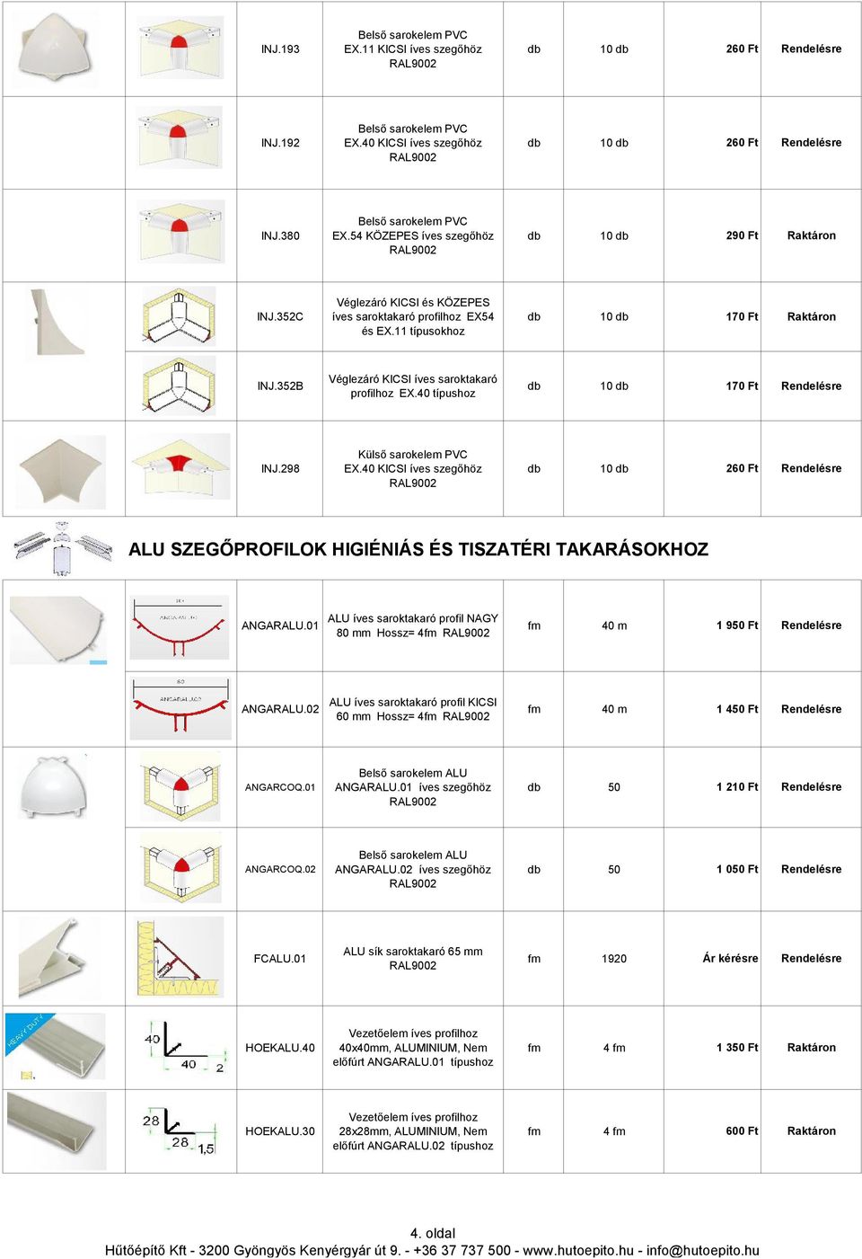 40 típushoz db 10 db 170 Ft Rendelésre INJ.298 Külső sarokelem PVC EX.40 KICSI íves szegőhöz db 10 db 260 Ft Rendelésre ALU SZEGŐPROFILOK HIGIÉNIÁS ÉS TISZATÉRI TAKARÁSOKHOZ ANGARALU.