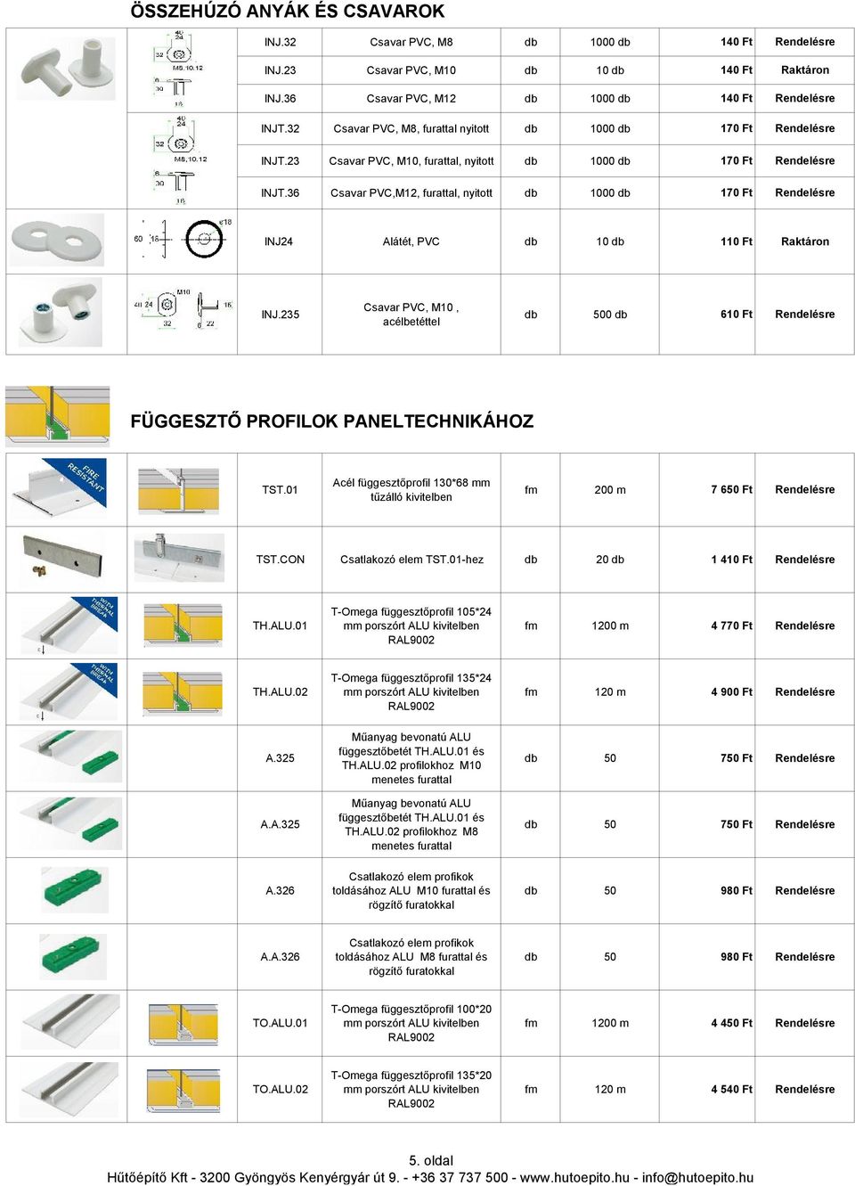 36 Csavar PVC,M12, furattal, nyitott db 1000 db 170 Ft Rendelésre INJ24 Alátét, PVC db 10 db 110 Ft Raktáron INJ.