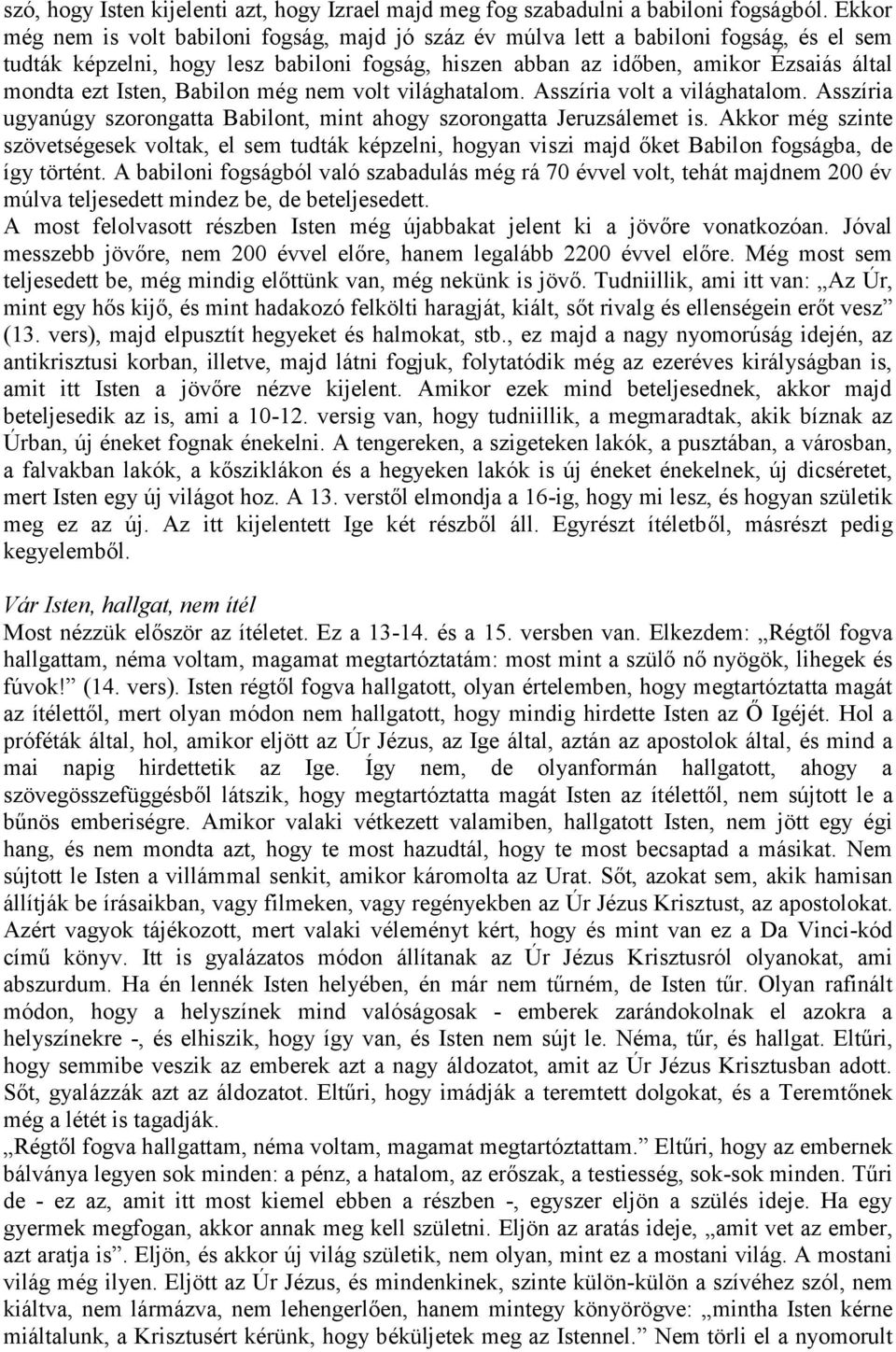 Isten, Babilon még nem volt világhatalom. Asszíria volt a világhatalom. Asszíria ugyanúgy szorongatta Babilont, mint ahogy szorongatta Jeruzsálemet is.