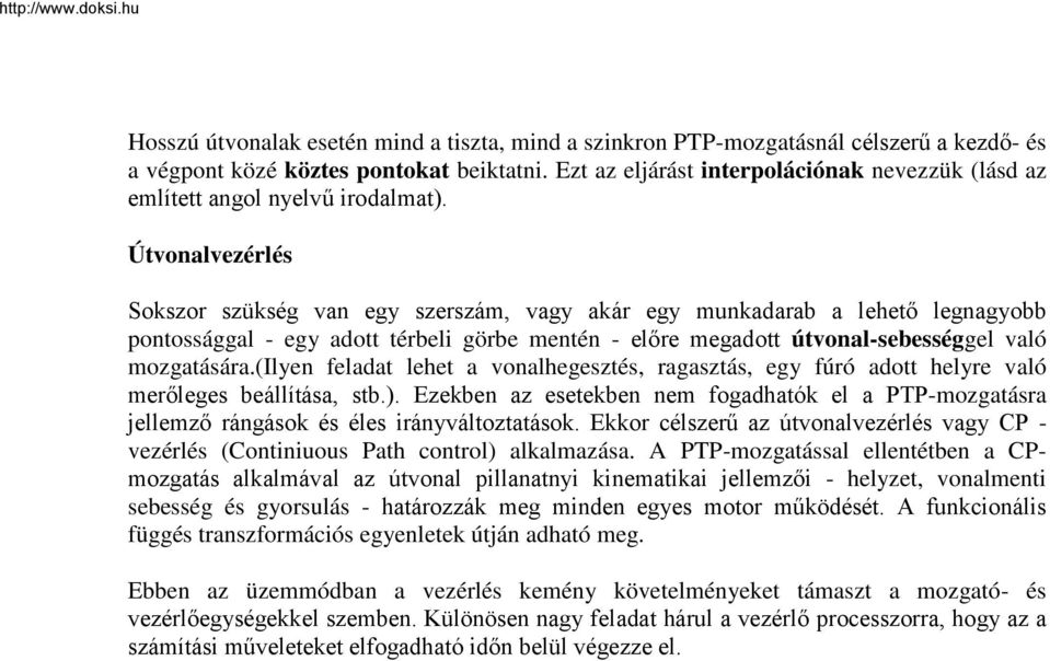 Útvonalvezérlés Sokszor szükség van egy szerszám, vagy akár egy munkadarab a lehető legnagyobb pontossággal - egy adott térbeli görbe mentén - előre megadott útvonal-sebességgel való mozgatására.