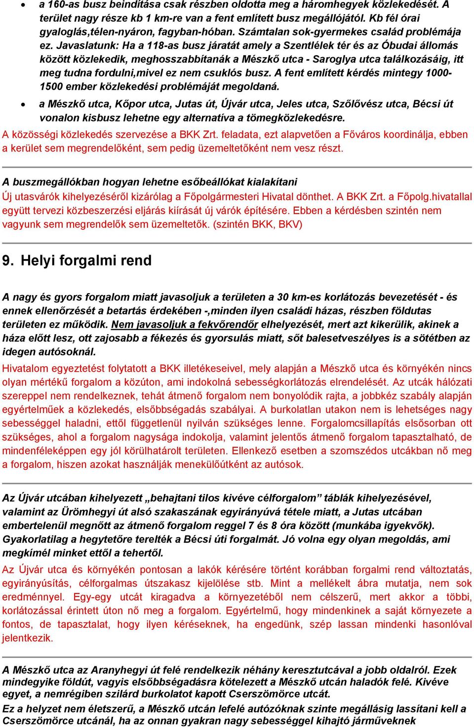 Javaslatunk: Ha a 118-as busz járatát amely a Szentlélek tér és az Óbudai állomás között közlekedik, meghosszabbítanák a Mészkő utca - Saroglya utca találkozásáig, itt meg tudna fordulni,mivel ez nem