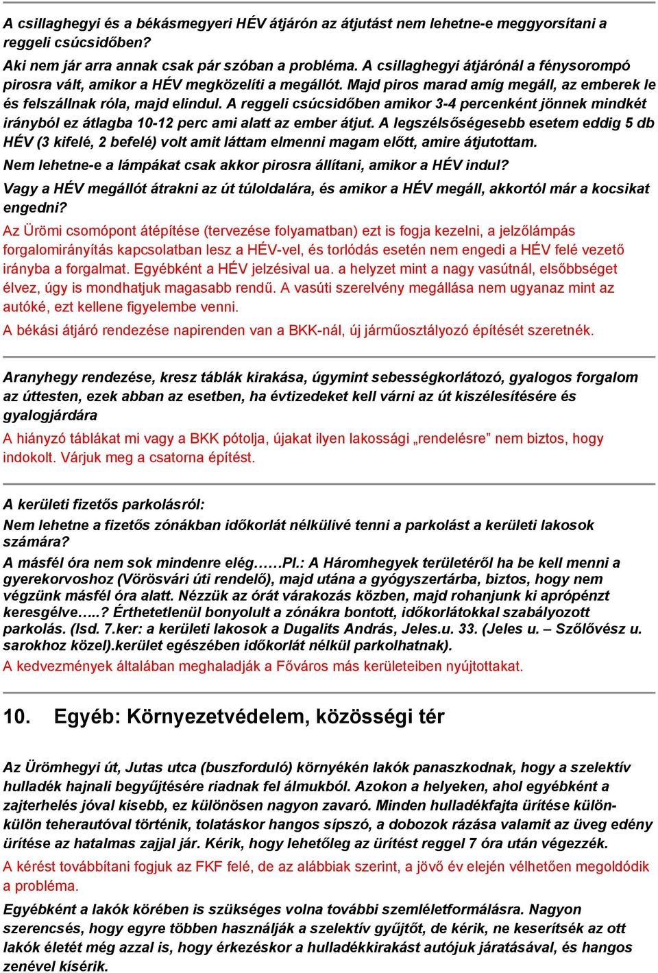 A reggeli csúcsidőben amikor 3-4 percenként jönnek mindkét irányból ez átlagba 10-12 perc ami alatt az ember átjut.