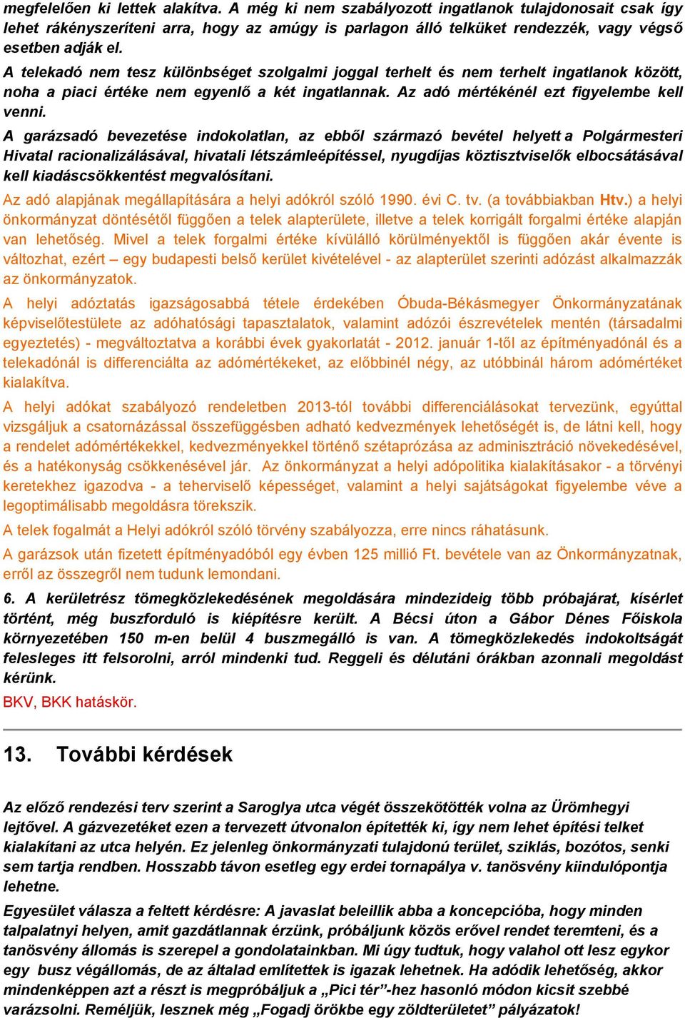 A garázsadó bevezetése indokolatlan, az ebből származó bevétel helyett a Polgármesteri Hivatal racionalizálásával, hivatali létszámleépítéssel, nyugdíjas köztisztviselők elbocsátásával kell