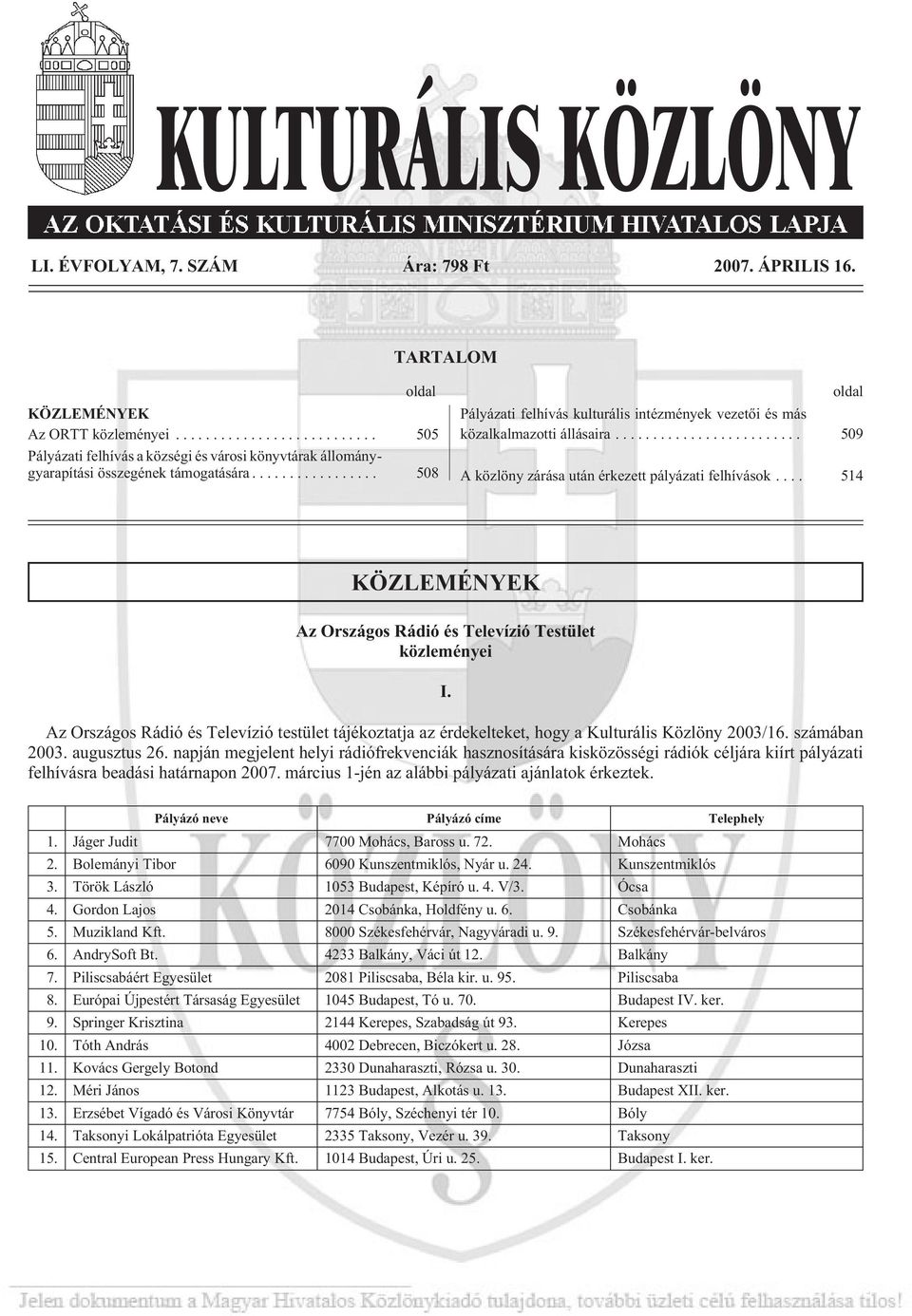 .. 514 KÖZLEMÉNYEK Az Országos Rádió és Televízió Testület közleményei I. Az Országos Rádió és Televízió testület tájékoztatja az érdekelteket, hogy a Kulturális Közlöny 2003/16. számában 2003.