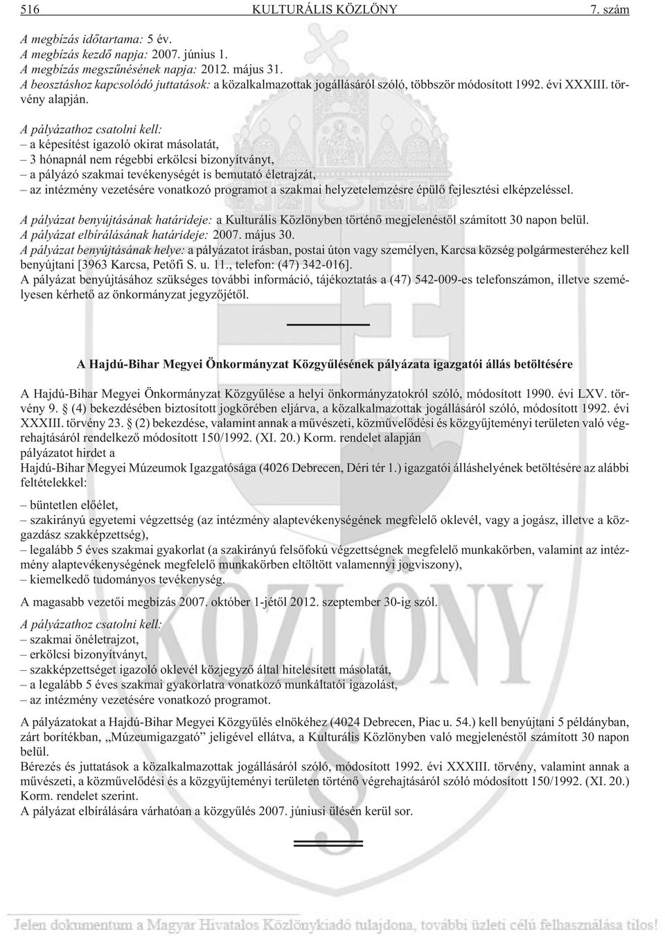 A pályázathoz csatolni kell: a képesítést igazoló okirat másolatát, 3 hónapnál nem régebbi erkölcsi bizonyítványt, a pályázó szakmai tevékenységét is bemutató életrajzát, az intézmény vezetésére