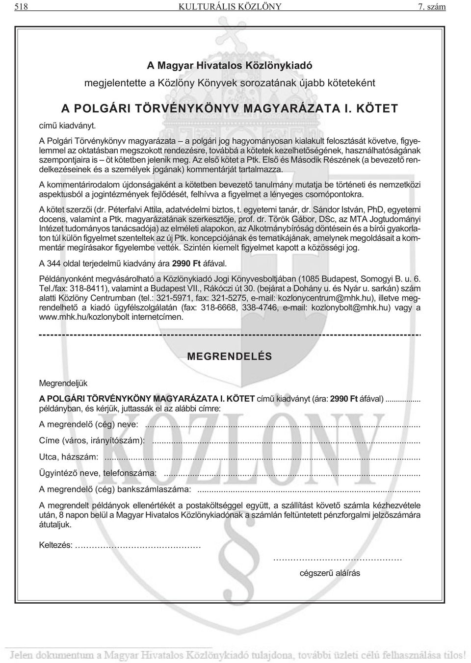 szempontjaira is öt kötetben jelenik meg. Az elsõ kötet a Ptk. Elsõ és Második Részének (a bevezetõ rendelkezéseinek és a személyek jogának) kommentárját tartalmazza.