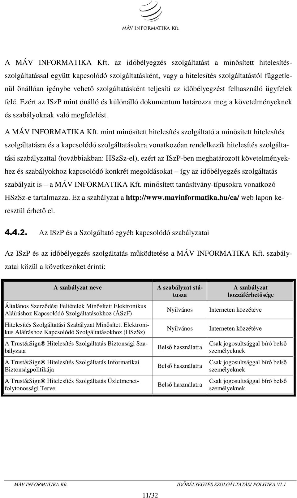 teljesíti az időbélyegzést felhasználó ügyfelek felé. Ezért az ISzP mint önálló és különálló dokumentum határozza meg a követelményeknek és szabályoknak való megfelelést.