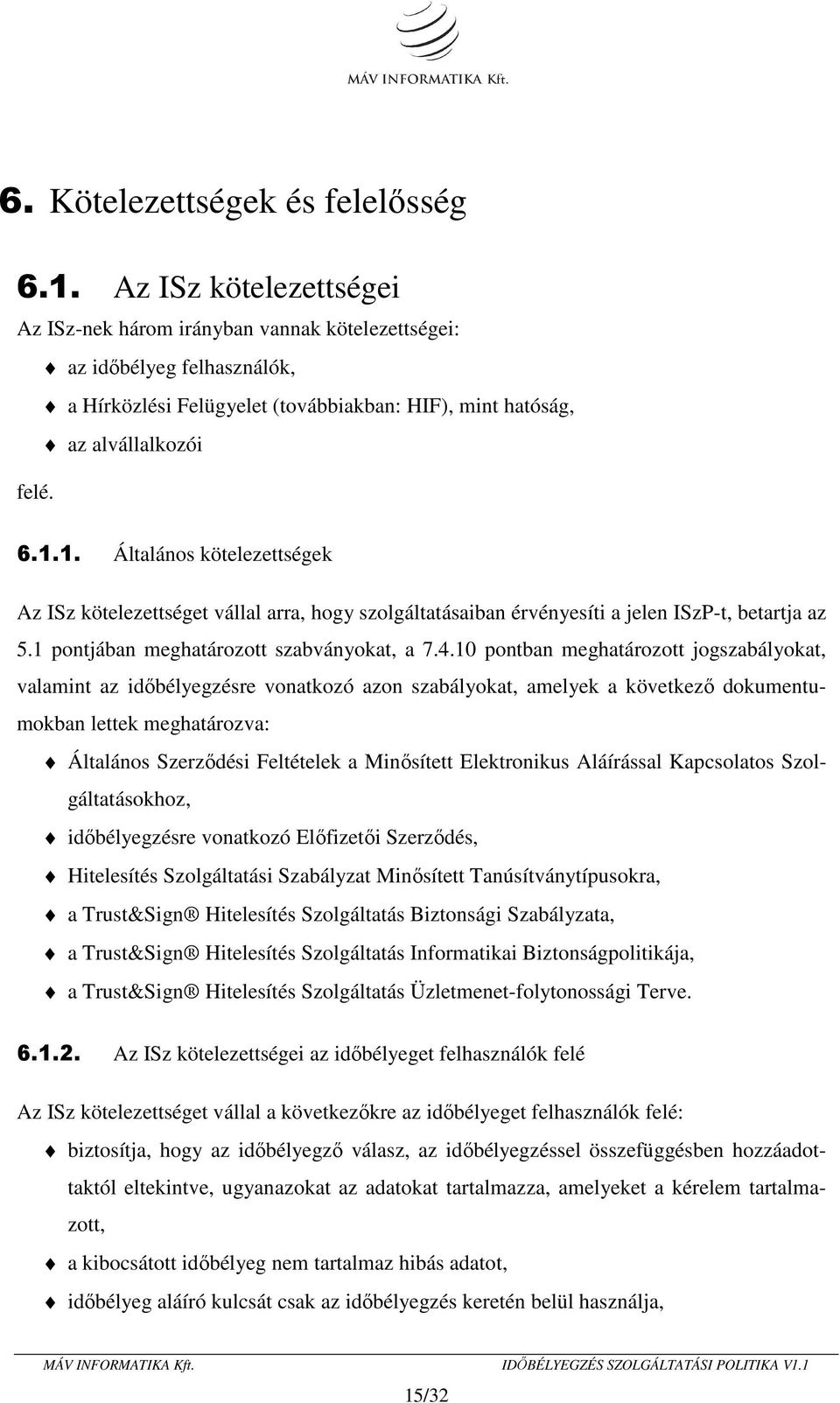 1. Általános kötelezettségek Az ISz kötelezettséget vállal arra, hogy szolgáltatásaiban érvényesíti a jelen ISzP-t, betartja az 5.1 pontjában meghatározott szabványokat, a 7.4.