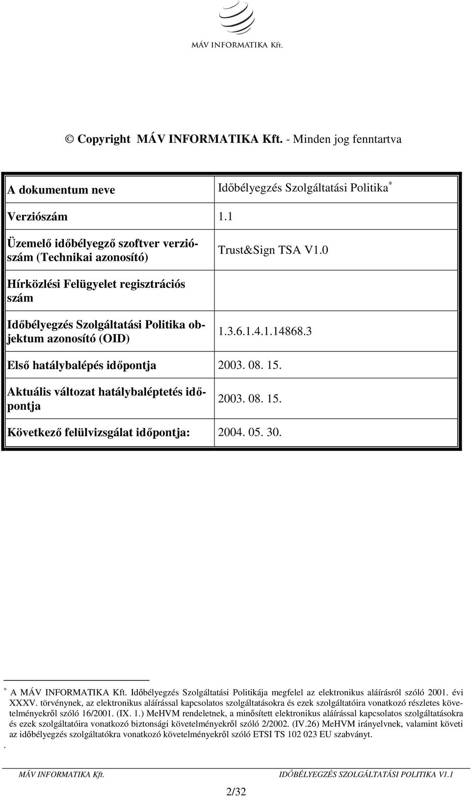 3 Első hatálybalépés időpontja 2003. 08. 15. Aktuális változat hatálybaléptetés időpontja 2003. 08. 15. Következő felülvizsgálat időpontja: 2004. 05. 30. A MÁV INFORMATIKA Kft.