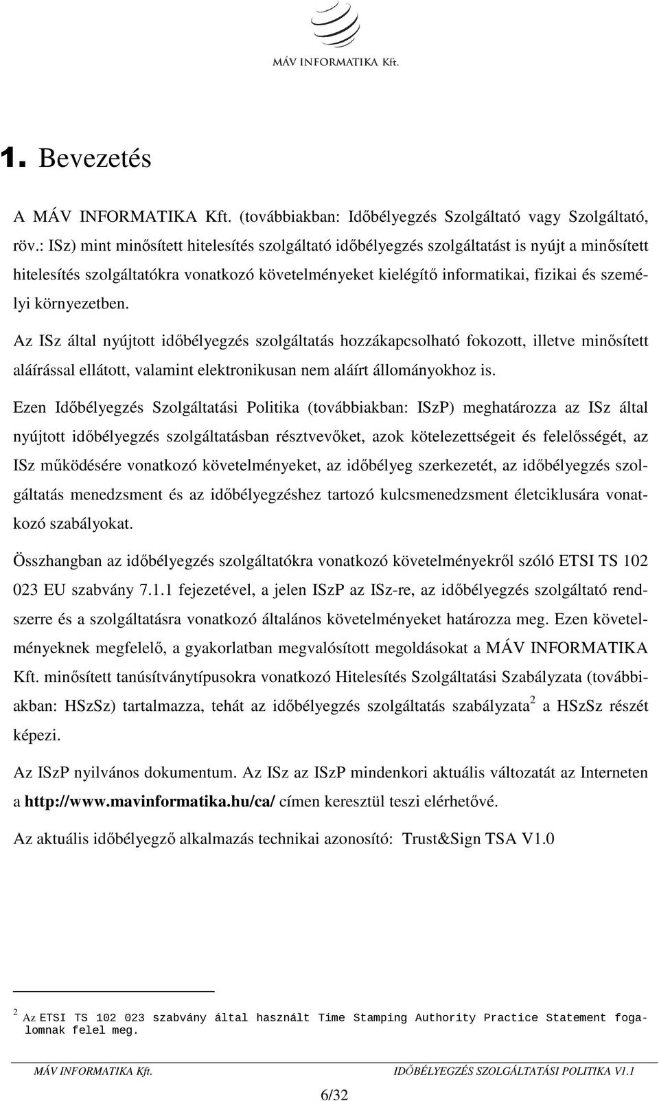 környezetben. Az ISz által nyújtott időbélyegzés szolgáltatás hozzákapcsolható fokozott, illetve minősített aláírással ellátott, valamint elektronikusan nem aláírt állományokhoz is.