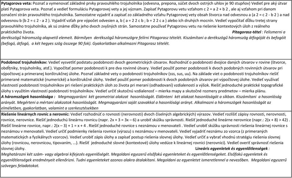 Samostatne vyjadriť a zapísať zo základného vzťahu Pytagorovej vety obsah štvorca nad odvesnou a (a 2 = c 2 - b 2 ) a nad odvesnou b (b 2 = c 2 - a 2 ).