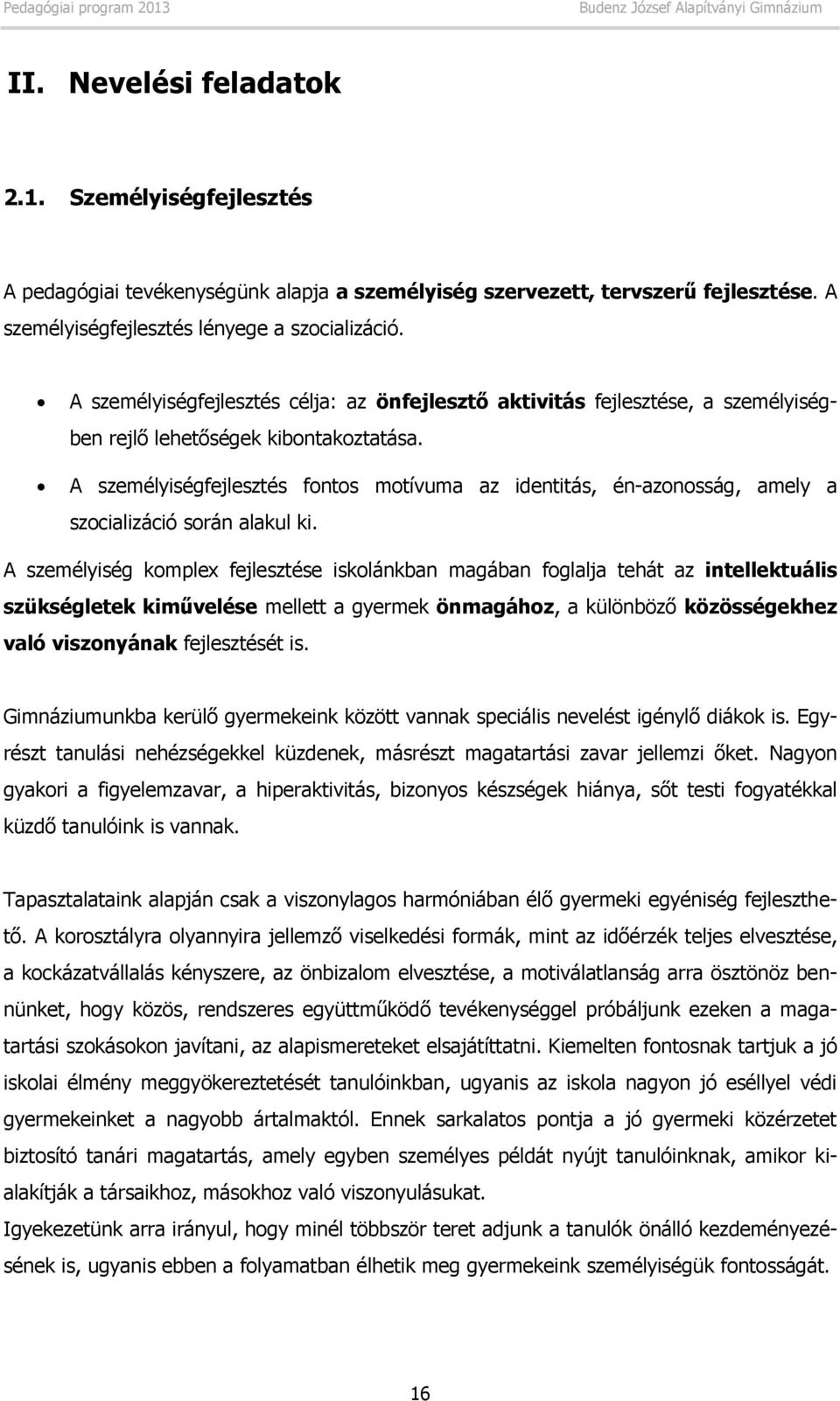 A személyiségfejlesztés fontos motívuma az identitás, én-azonosság, amely a szocializáció során alakul ki.