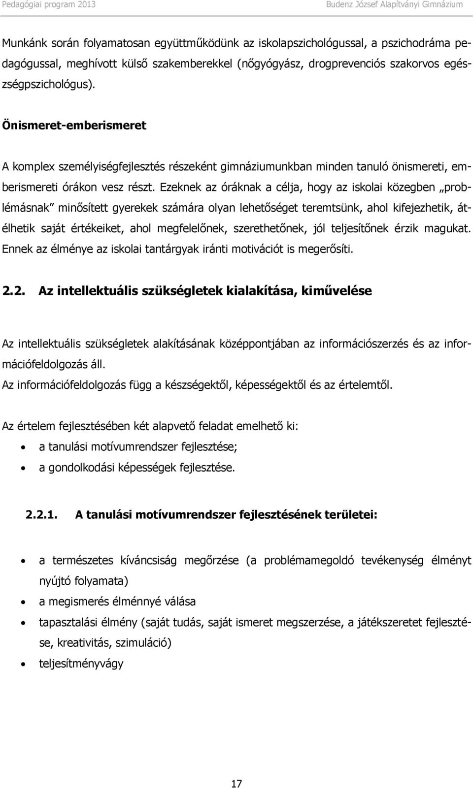 Ezeknek az óráknak a célja, hogy az iskolai közegben problémásnak minősített gyerekek számára olyan lehetőséget teremtsünk, ahol kifejezhetik, átélhetik saját értékeiket, ahol megfelelőnek,