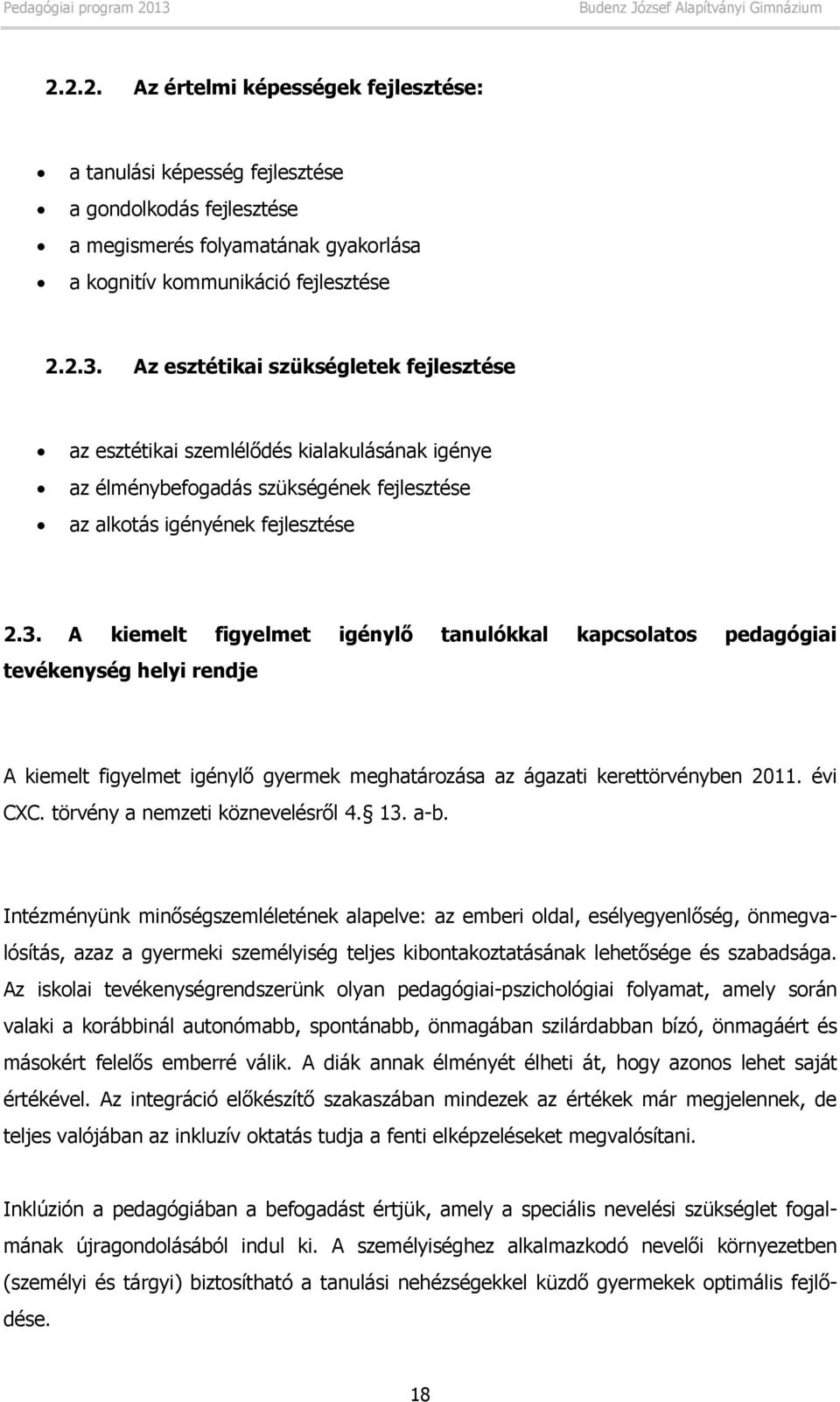 A kiemelt figyelmet igénylő tanulókkal kapcsolatos pedagógiai tevékenység helyi rendje A kiemelt figyelmet igénylő gyermek meghatározása az ágazati kerettörvényben 2011. évi CXC.