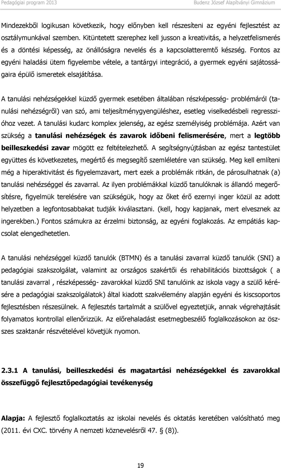 Fontos az egyéni haladási ütem figyelembe vétele, a tantárgyi integráció, a gyermek egyéni sajátosságaira épülő ismeretek elsajátítása.