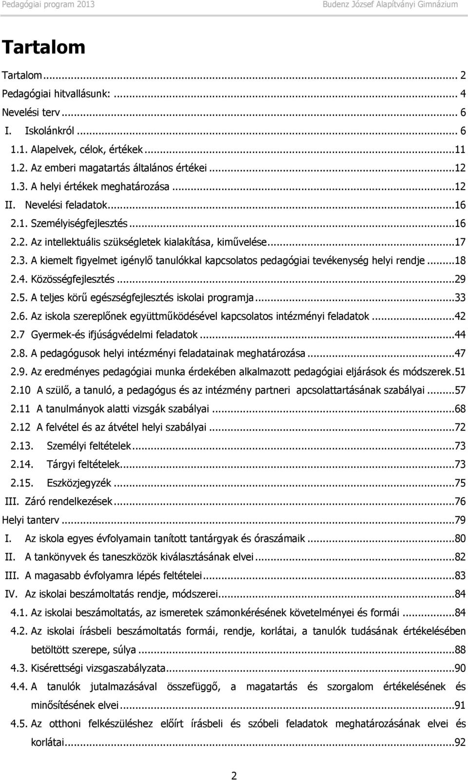 A kiemelt figyelmet igénylő tanulókkal kapcsolatos pedagógiai tevékenység helyi rendje...18 2.4. Közösségfejlesztés...29 2.5. A teljes körű egészségfejlesztés iskolai programja...33 2.6.