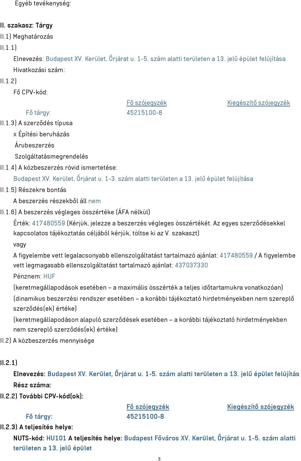 jelű épület felújítása II.1.5) Részekre bontás A beszerzés részekből áll nem II.1.6) A beszerzés végleges összértéke (ÁFA nélkül) Érték: 417480559 (Kérjük, jelezze a beszerzés végleges összértékét.