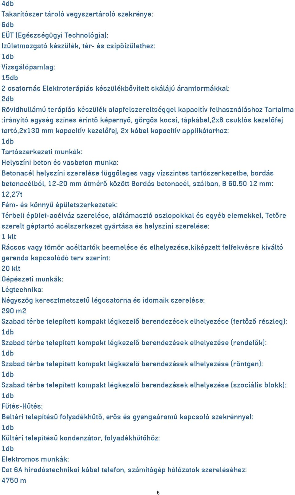 tartó,2x130 mm kapacitív kezelőfej, 2x kábel kapacitív applikátorhoz: Tartószerkezeti munkák: Helyszíni beton és vasbeton munka: Betonacél helyszíni szerelése függőleges vagy vízszintes