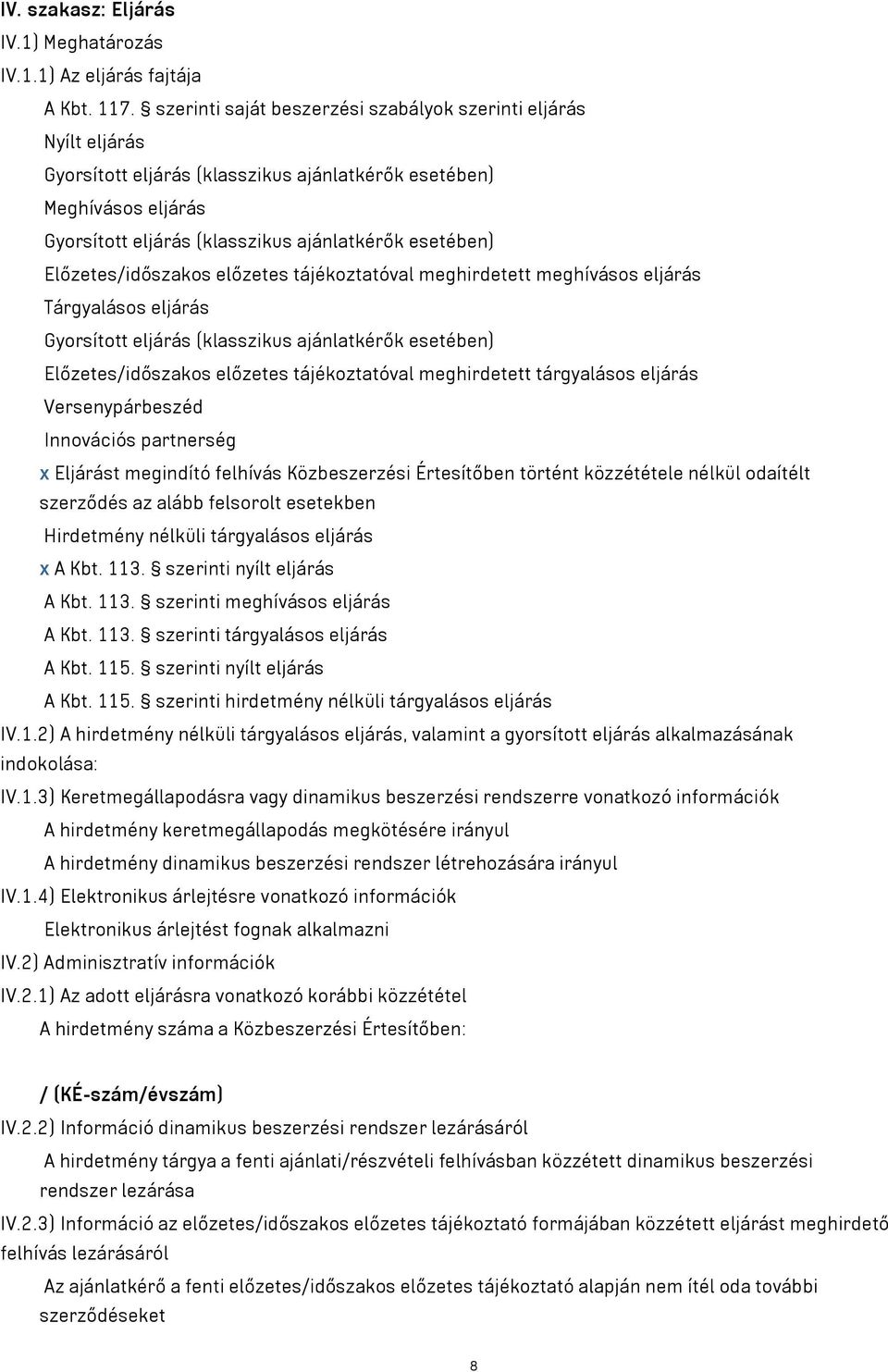 Előzetes/időszakos előzetes tájékoztatóval meghirdetett meghívásos eljárás Tárgyalásos eljárás Gyorsított eljárás (klasszikus ajánlatkérők esetében) Előzetes/időszakos előzetes tájékoztatóval