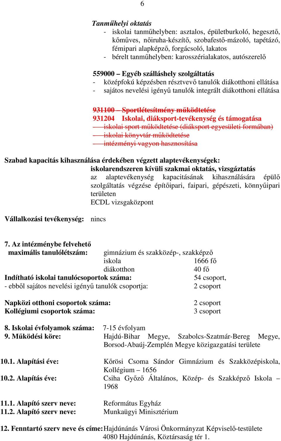 931100 Sportlétesítmény mőködtetése 931204 Iskolai, diáksport-tevékenység és támogatása - iskolai sport mőködtetése (diáksport egyesületi formában) - iskolai könyvtár mőködtetése - intézményi vagyon