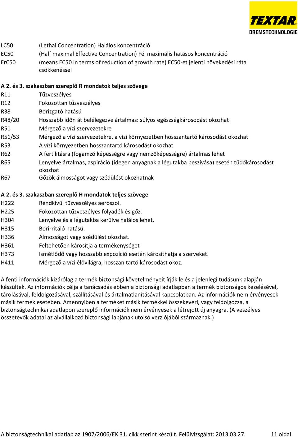 szakaszban szereplő R mondatok teljes szövege R11 Tűzveszélyes R12 Fokozottan tűzveszélyes R38 Bőrizgató hatású R48/20 Hosszabb időn át belélegezve ártalmas: súlyos egészségkárosodást okozhat R51