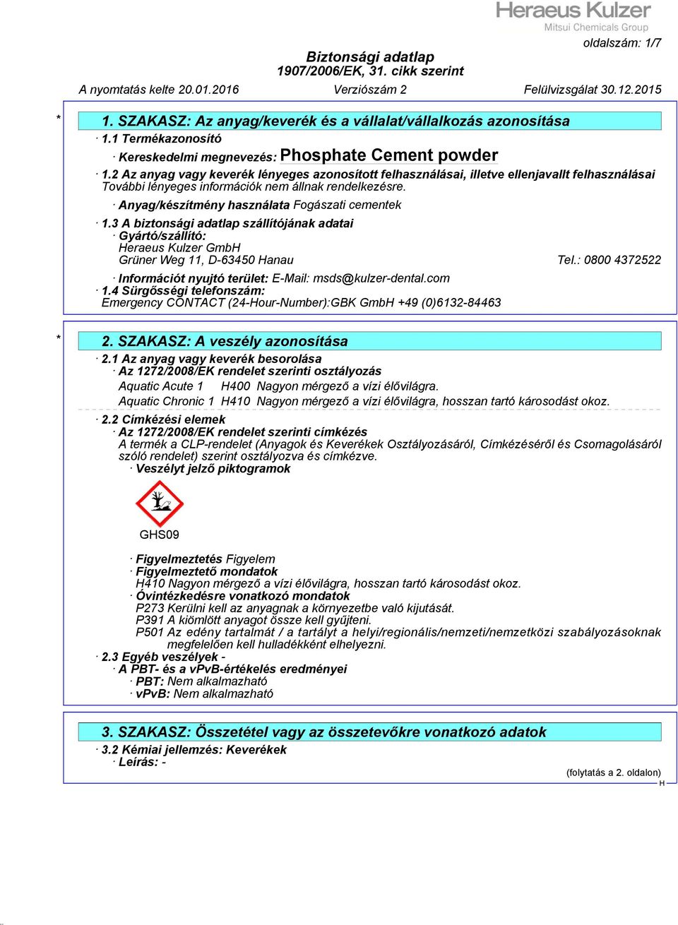 3 A biztonsági adatlap szállítójának adatai Gyártó/szállító: eraeus Kulzer Gmb Grüner Weg 11, D-63450 anau Tel.: 0800 4372522 Információt nyujtó terület: E-Mail: msds@kulzer-dental.com 1.