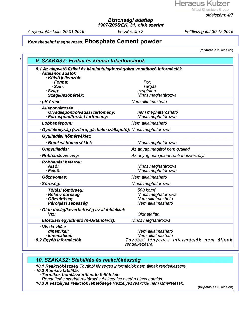 p-érték: Nem alkalmazható Állapotváltozás Olvadáspont/olvadási tartomány: nem meghatározható Forráspont/forrási tartomány: Nincs meghatározva Lobbanáspont: Nem alkalmazható Gyúlékonyság (szilárd,