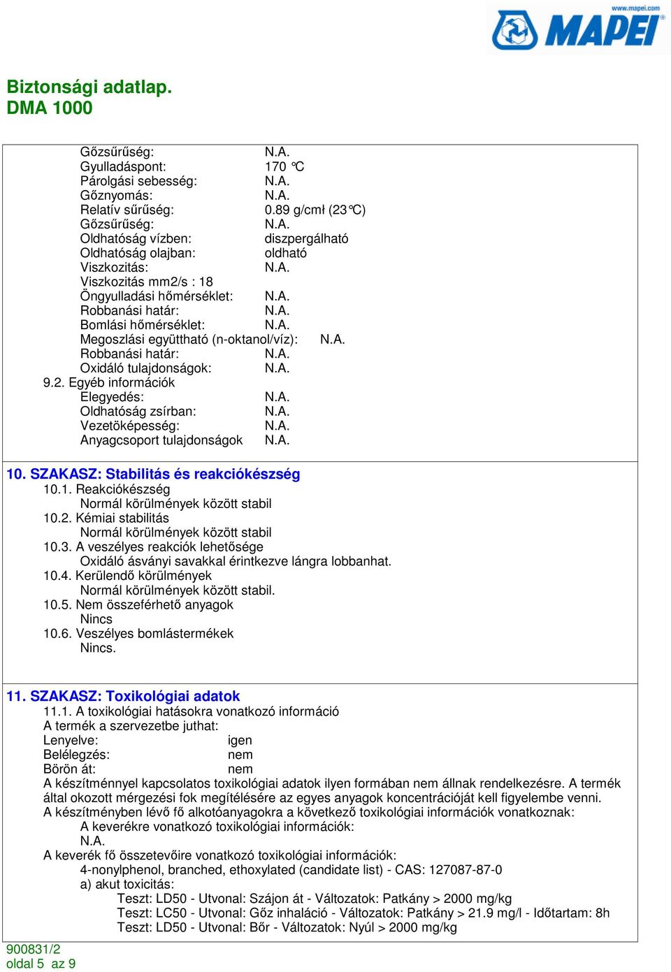 Megoszlási együttható (n-oktanol/víz): Robbanási határ: Oxidáló tulajdonságok: 9.2. Egyéb információk Elegyedés: Oldhatóság zsírban: Vezetöképesség: Anyagcsoport tulajdonságok 10.