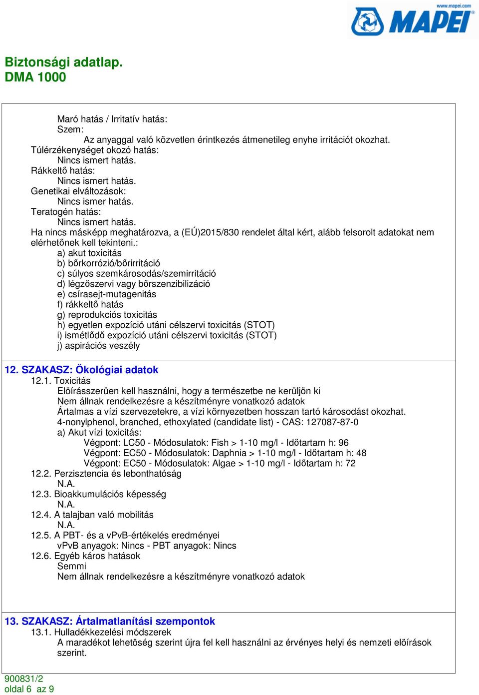 : a) akut toxicitás b) bırkorrózió/bırirritáció c) súlyos szemkárosodás/szemirritáció d) légzıszervi vagy bırszenzibilizáció e) csírasejt-mutagenitás f) rákkeltı hatás g) reprodukciós toxicitás h)