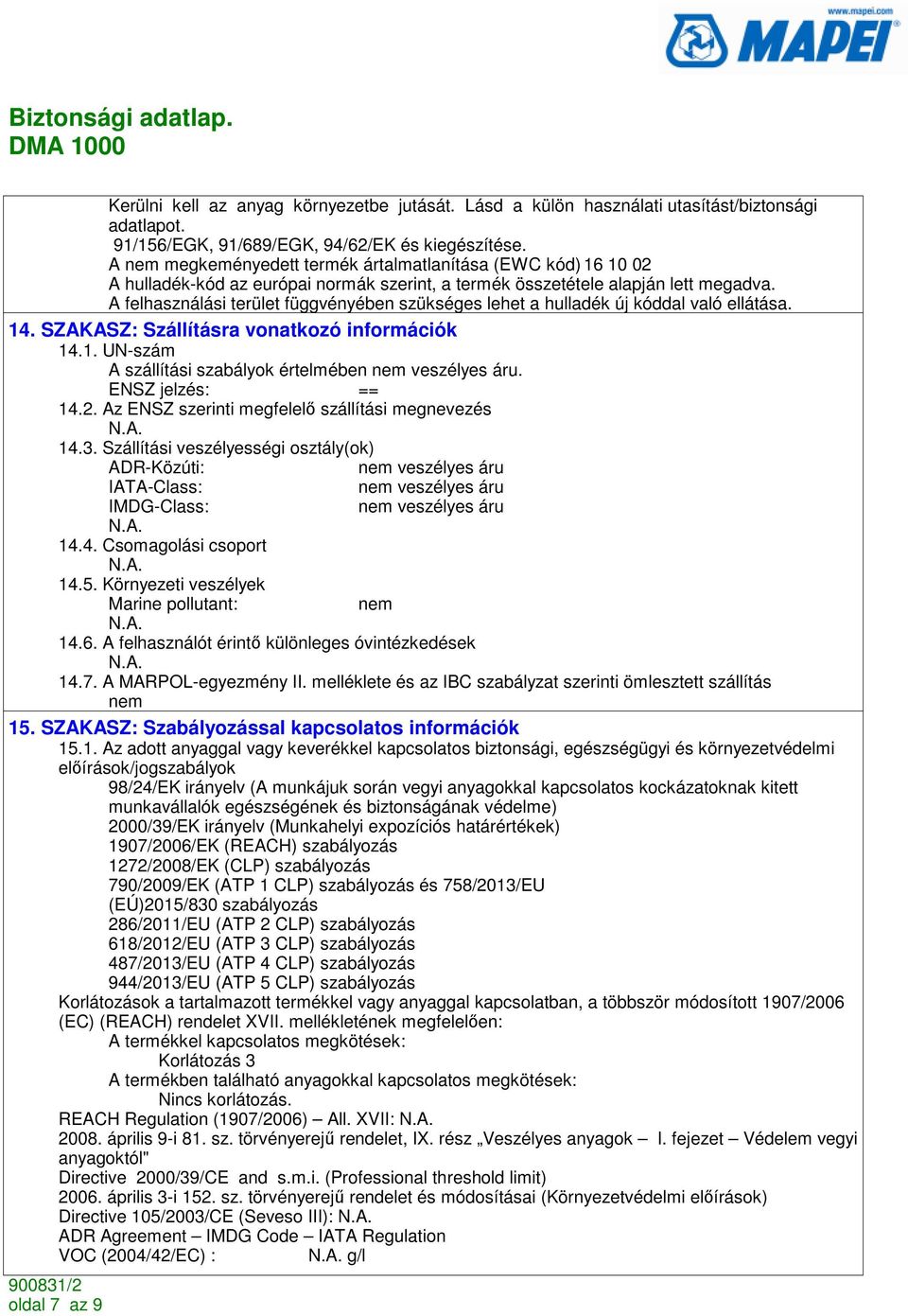 A felhasználási terület függvényében szükséges lehet a hulladék új kóddal való ellátása. 14. SZAKASZ: Szállításra vonatkozó információk 14.1. UN-szám A szállítási szabályok értelmében nem veszélyes áru.