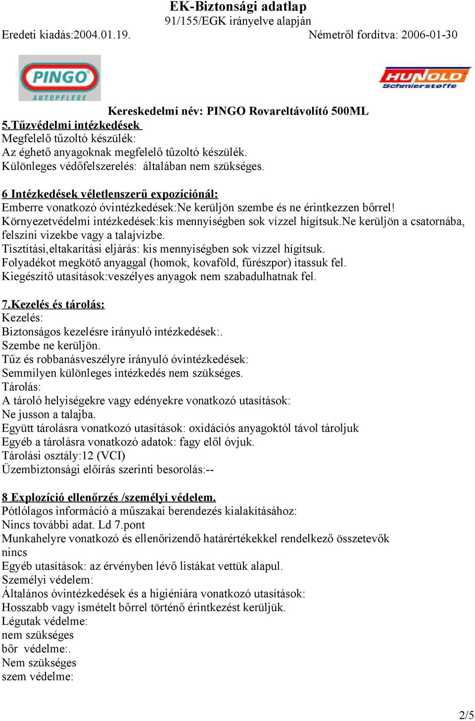 ne kerüljön a csatornába, felszíni vizekbe vagy a talajvízbe. Tisztítási,eltakarítási eljárás: kis mennyiségben sok vízzel hígítsuk.