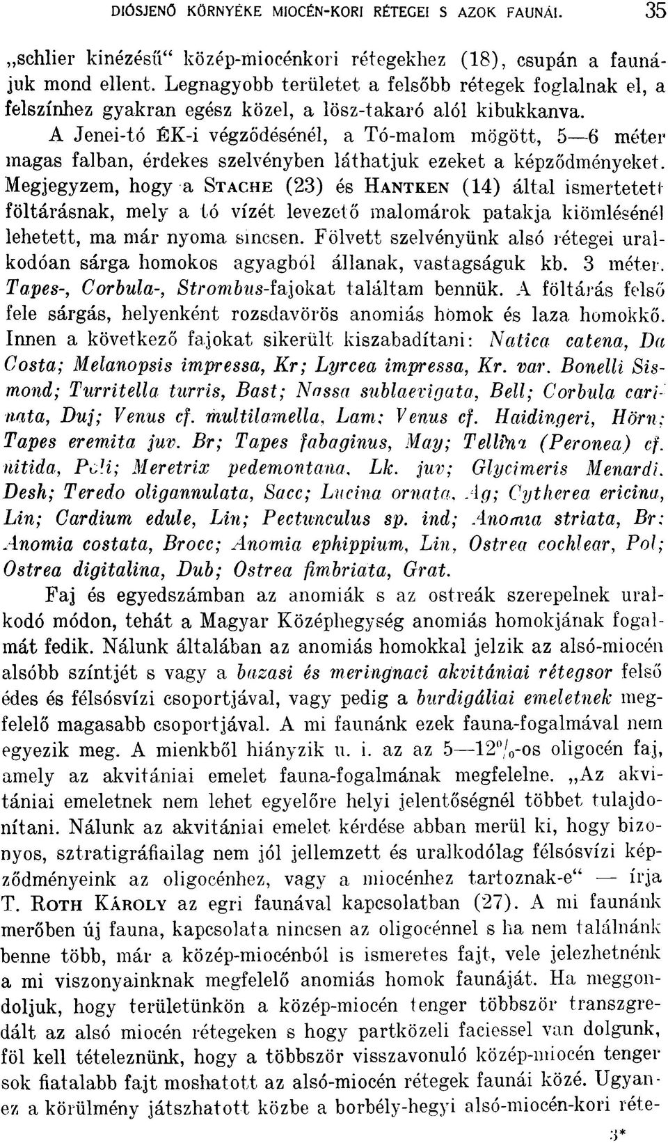 A Jenei-tó ÉK-i végződésénél, a Tó-malom mögött, 5 6 méter magas falban, érdekes szelvényben láthatjuk ezeket a képződményeket.