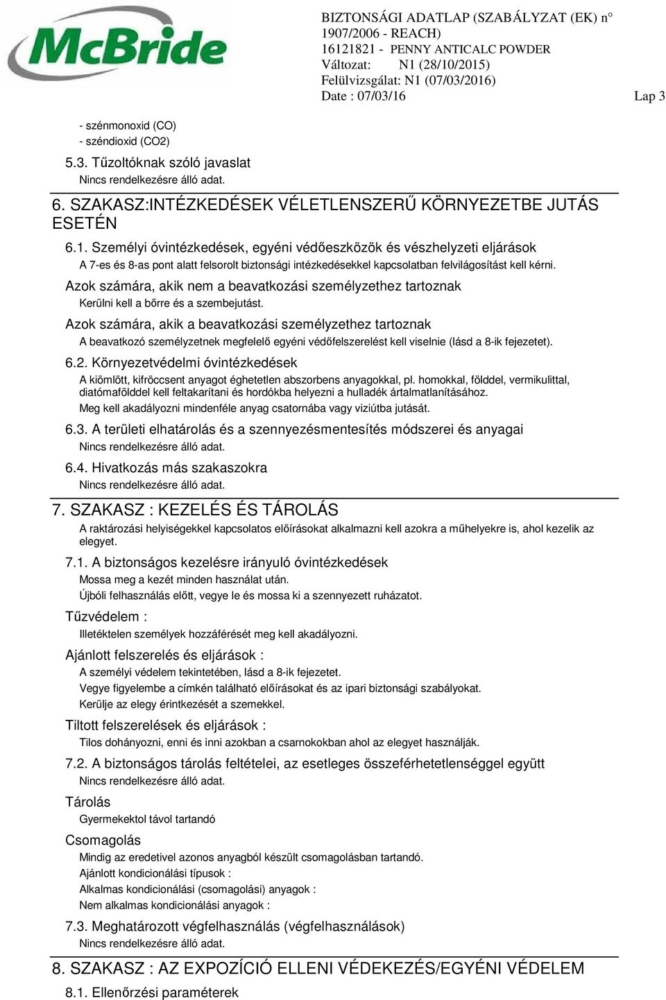 Azok számára, akik a beavatkozási személyzethez tartoznak A beavatkozó személyzetnek megfelelő egyéni védőfelszerelést kell viselnie (lásd a 8-ik fejezetet). 6.2.