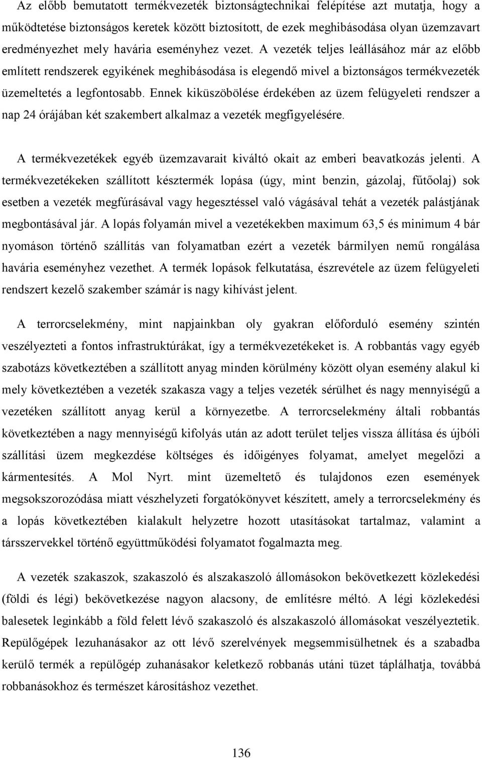 Ennek kiküszöbölése érdekében az üzem felügyeleti rendszer a nap 24 órájában két szakembert alkalmaz a vezeték megfigyelésére.