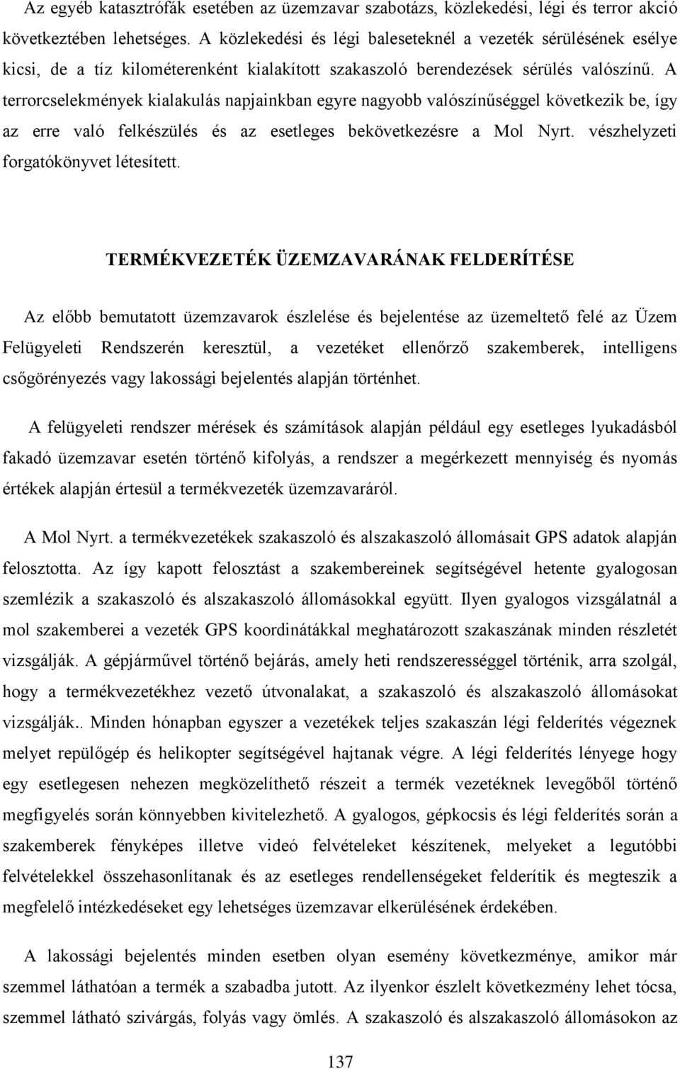 A terrorcselekmények kialakulás napjainkban egyre nagyobb valószínűséggel következik be, így az erre való felkészülés és az esetleges bekövetkezésre a Mol Nyrt. vészhelyzeti forgatókönyvet létesített.